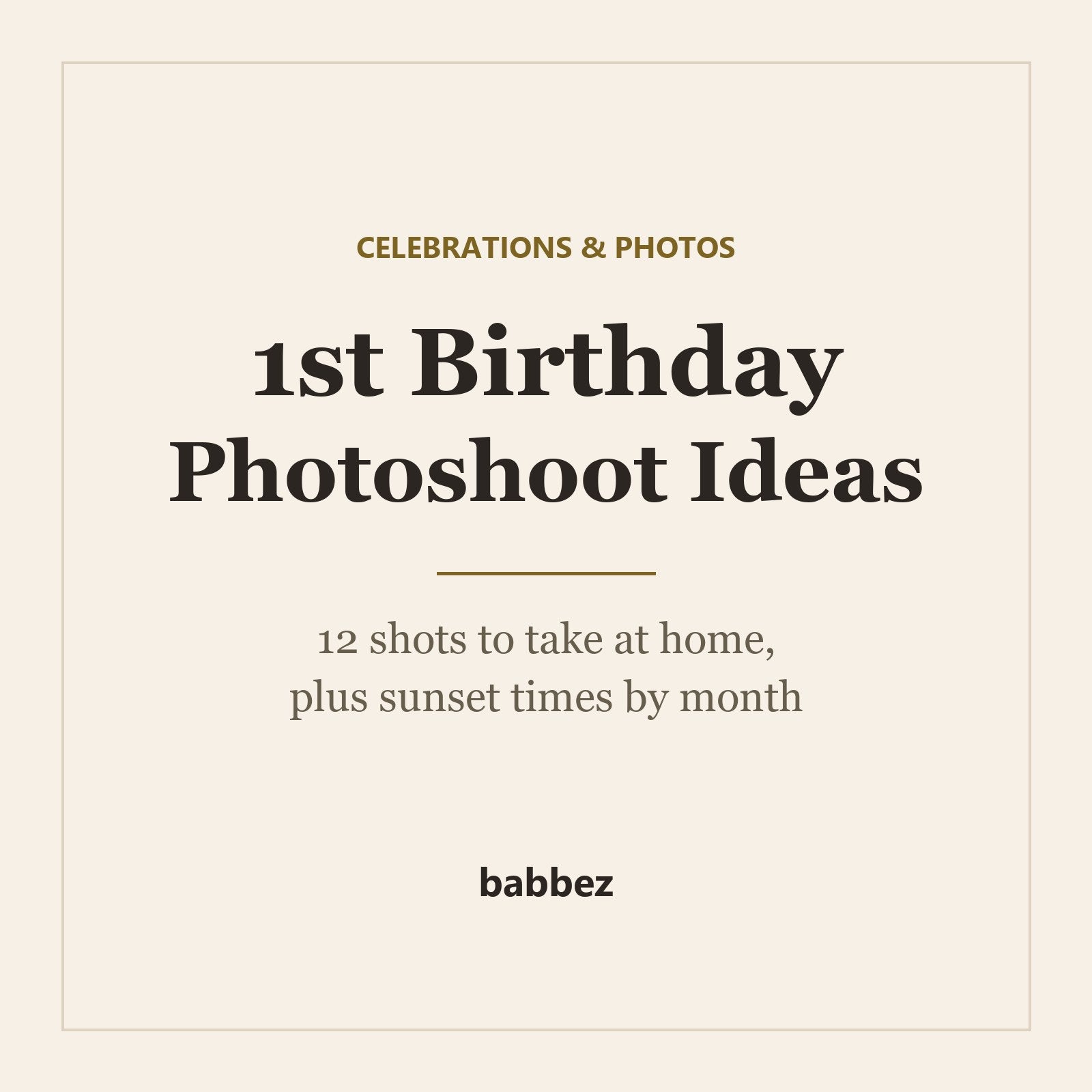 Cream card reading 1st Birthday Photoshoot Ideas: 12 shots to take at home, plus sunset times by month, and the babbez logo