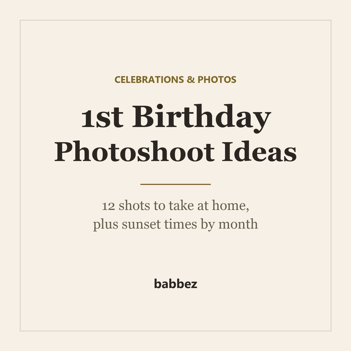 Cream card reading 1st Birthday Photoshoot Ideas: 12 shots to take at home, plus sunset times by month, and the babbez logo