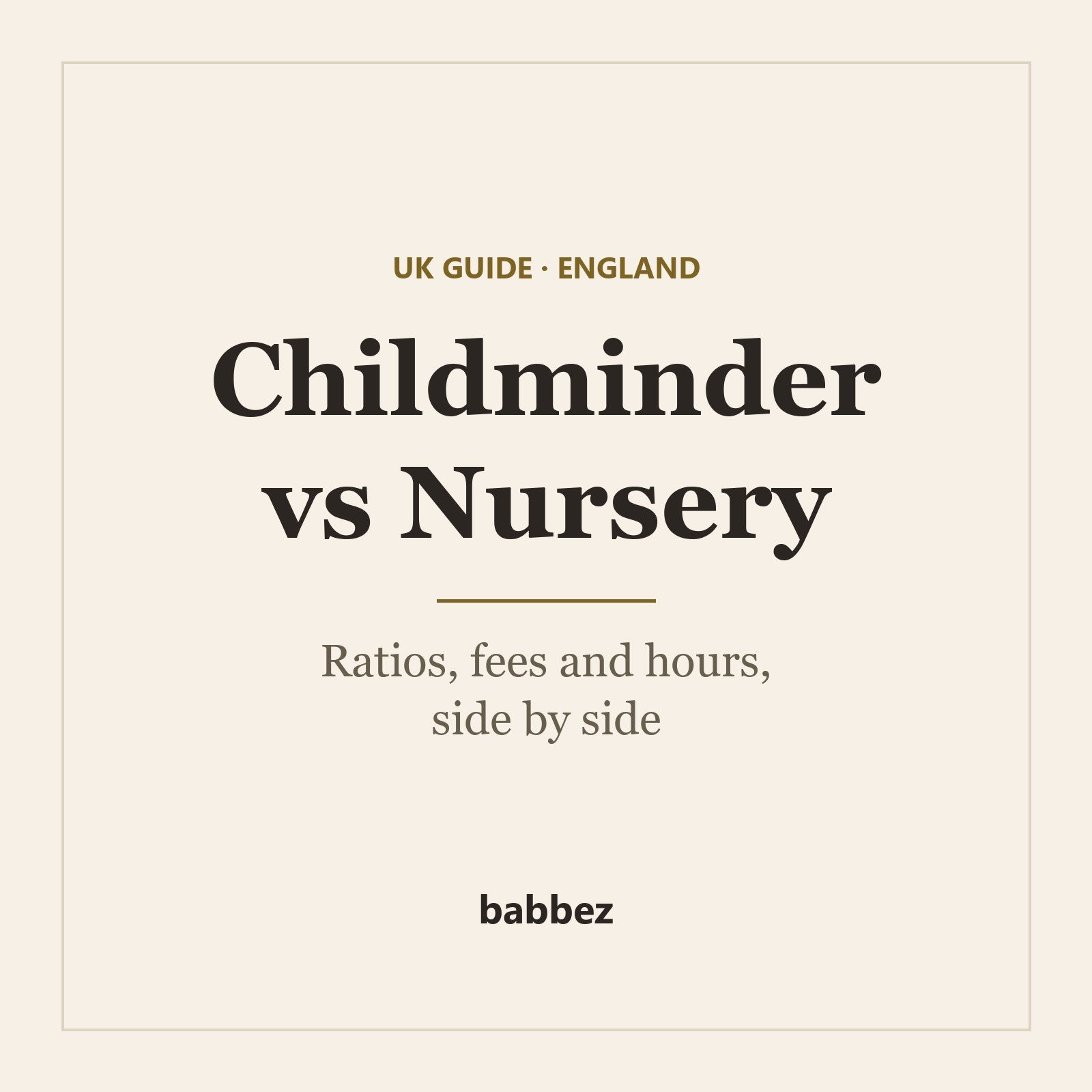 Cream square card reading UK Guide, England: Childminder vs Nursery, ratios, fees and hours, side by side, with a small babbez wordmark
