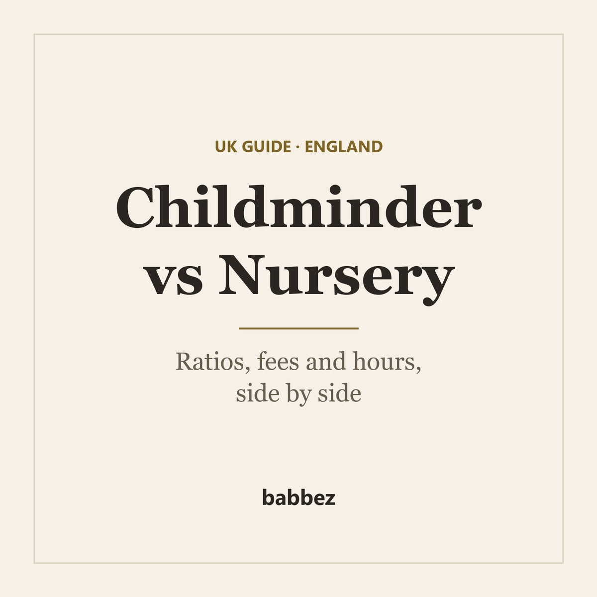 Cream square card reading UK Guide, England: Childminder vs Nursery, ratios, fees and hours, side by side, with a small babbez wordmark