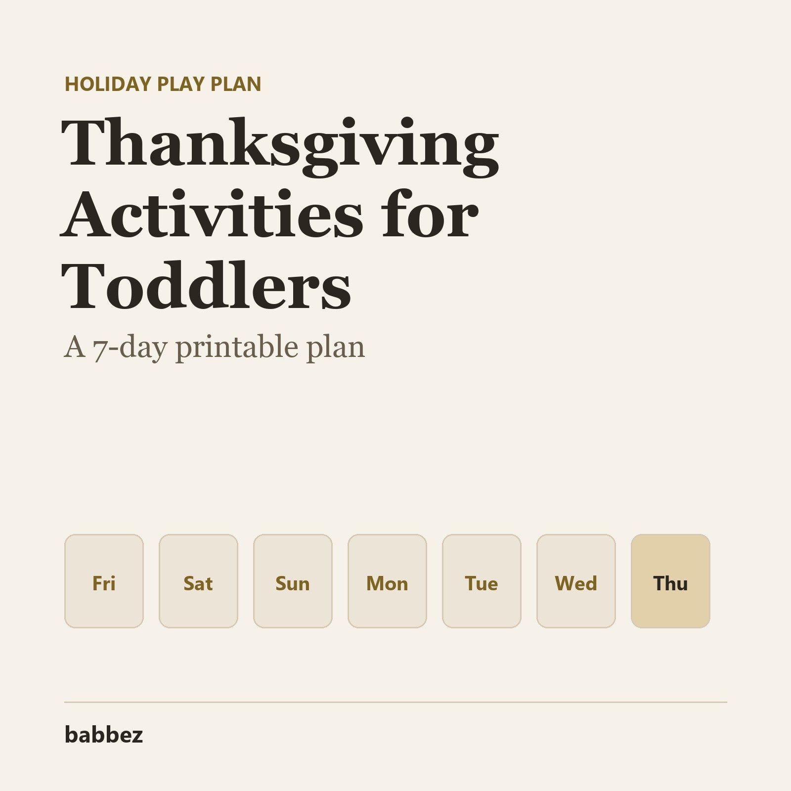 Cream card reading Thanksgiving Activities for Toddlers, a 7-day printable plan, above seven day boxes and the babbez logo
