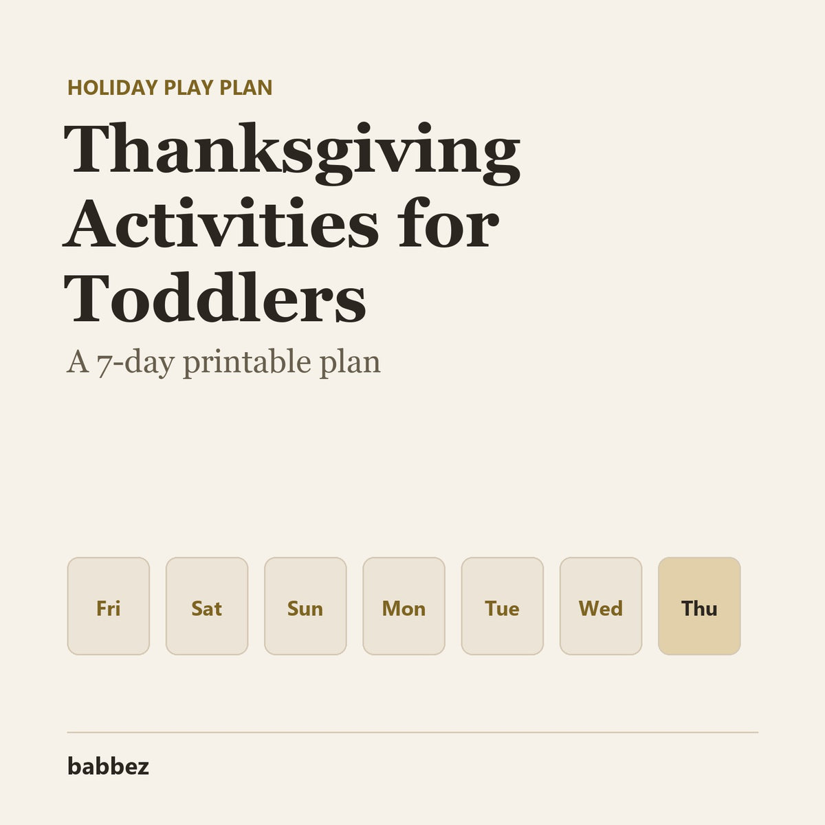 Cream card reading Thanksgiving Activities for Toddlers, a 7-day printable plan, above seven day boxes and the babbez logo
