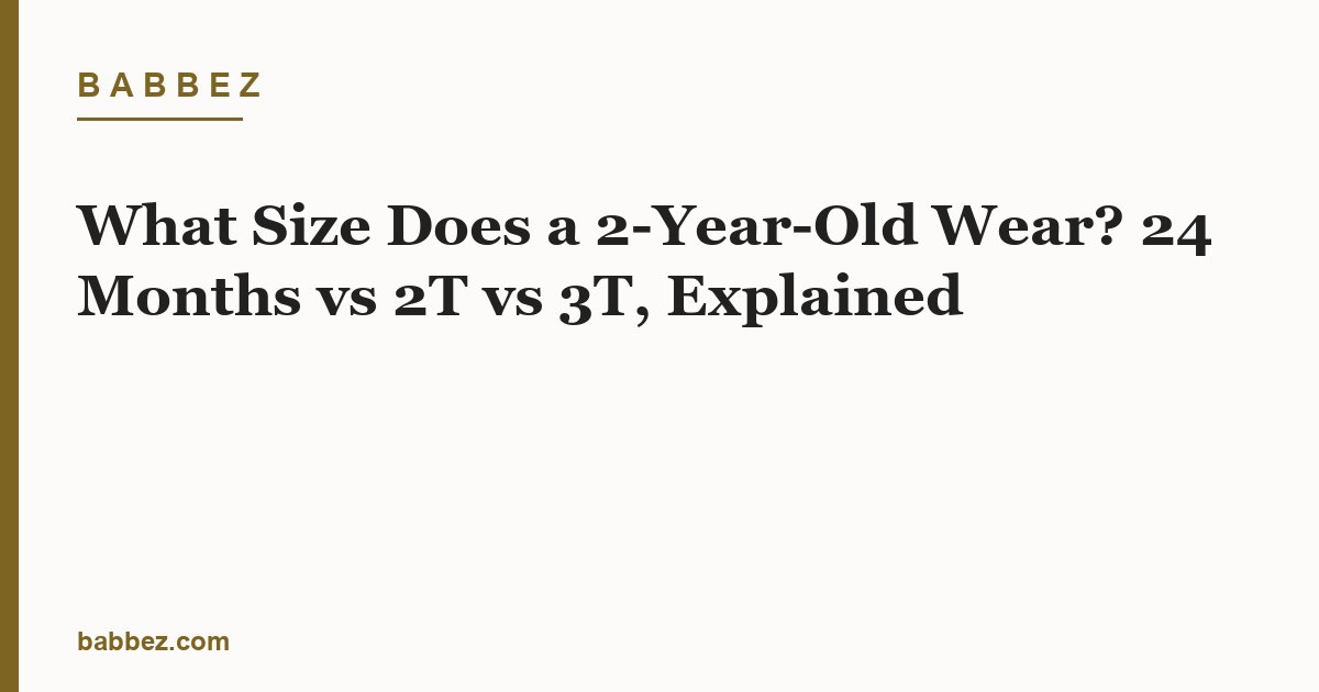 What Size Does a 2-Year-Old Wear? 24 Months vs 2T vs 3T, Explained - Babbez