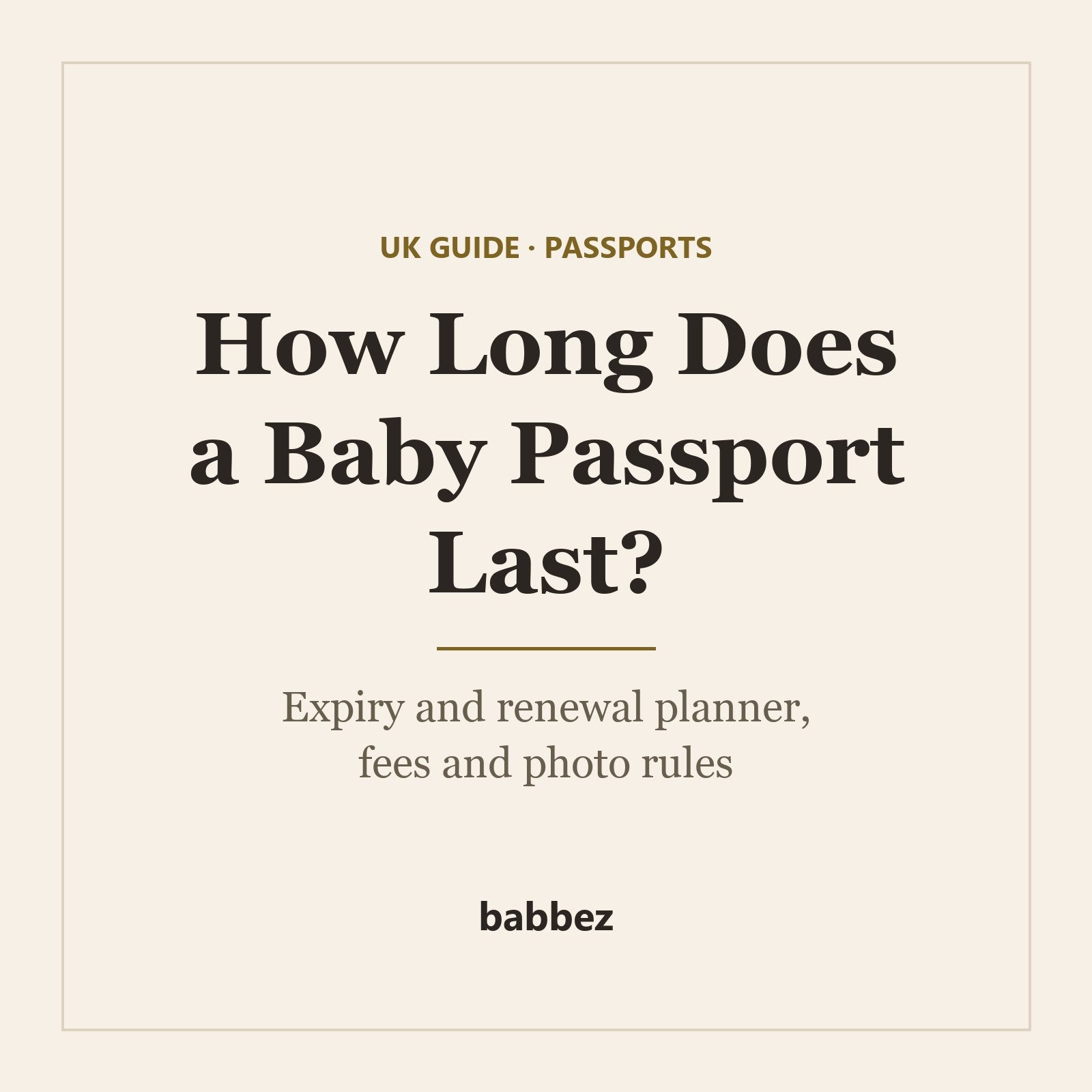 Cream card reading How Long Does a Baby Passport Last? Expiry and renewal planner, fees and photo rules, and the babbez logo