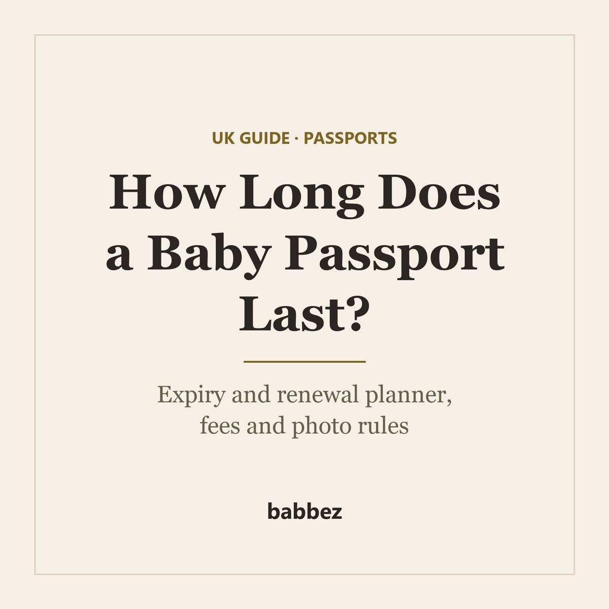 Cream card reading How Long Does a Baby Passport Last? Expiry and renewal planner, fees and photo rules, and the babbez logo