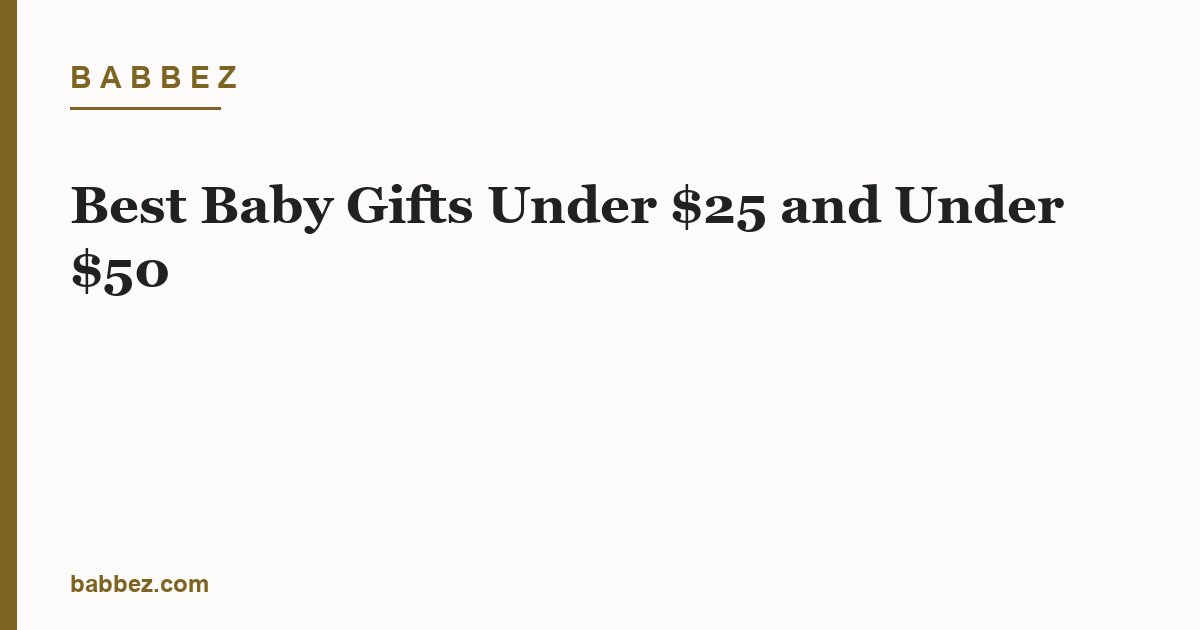 Best Baby Gifts Under $25 and Under $50 - Babbez